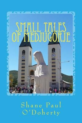Small Tales of Medjugorje by O'Doherty, Shane Paul