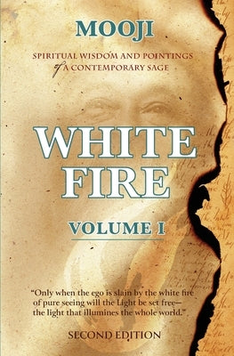White Fire: Spiritual Wisdom and Pointings of a Contemporary Sage (Second Edition, VOLUME I) by Mooji