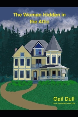 The Woman Hidden in the Attic by Dull, Gail L.