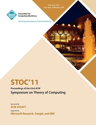 STOC 11 Proceedings of the 43rd ACM Symposium on Theory of Computing by Stoc 11 Conference Committee