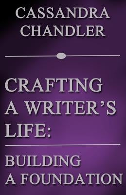 Crafting a Writer's Life: Building a Foundation by Chandler, Cassandra