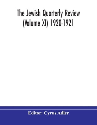 The Jewish Quarterly Review (Volume Xi) 1920-1921 by Cyrus Adler