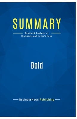 Summary: Bold: Review and Analysis of Diamandis and Kotler's Book by Diamandis, Peter