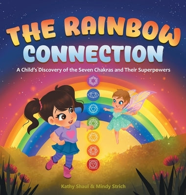 The Rainbow Connection: A Child's Discovery of the Seven Chakras and Their Superpowers by Shaul, Kathy