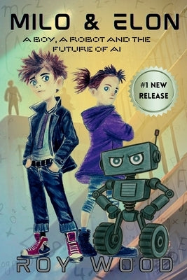Milo and Elon: A Boy, A Robot and the Future of AI by Wood, Roy