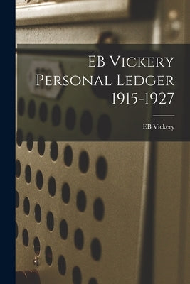 EB Vickery Personal Ledger 1915-1927 by Eb Vickery