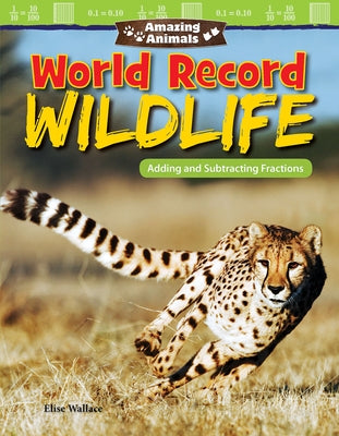 Amazing Animals: World Record Wildlife: Adding and Subtracting Fractions by Wallace, Elise