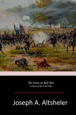 The Guns of Bull Run by Altsheler, Joseph A.
