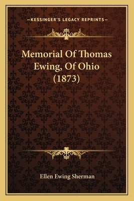 Memorial Of Thomas Ewing, Of Ohio (1873) by Sherman, Ellen Ewing