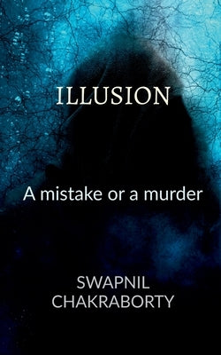 Illusion: A Mistake or a Murder by Chakraborty, Swapnil