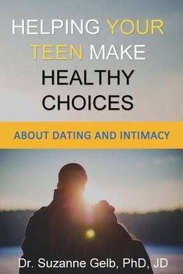 Helping Your Teen Make Healthy Choices About Dating & Intimacy by Gelb Jd, Suzanne