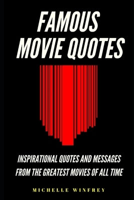 Famous Movie Quotes: Inspirational Quotes and messages from the greatest movies of all time by Winfrey, Michelle