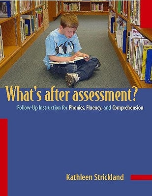 Whats After Assessment?/Follow-Up Instructions for Phonics, Fluency and Comprehension: Follow-Up Instruction for Phonics, Fluency, and Comprehension by Strickland, Kathleen