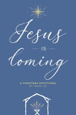 Jesus Is Coming: A Christmas Devotional by Lee, Mark