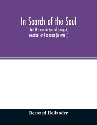 In search of the soul: and the mechanism of thought, emotion, and conduct (Volume I) by Hollander, Bernard