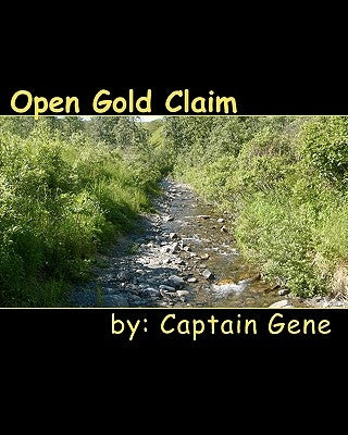 Open Gold Claim: Finding & Filing Guide by Gene, Captain