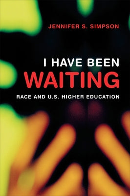 I Have Been Waiting: Race and U.S. Higher Education by Simpson, Jennifer S.