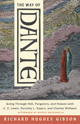 The Way of Dante: Going Through Hell, Purgatory, and Heaven with C. S. Lewis, Dorothy L. Sayers, and Charles Williams by Gibson, Richard Hughes