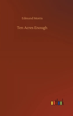 Ten Acres Enough by Morris, Edmund