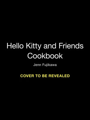 Hello Kitty and Friends: The Cookbook: Supercute Recipes for Fun and Friendship by Fujikawa, Jenn