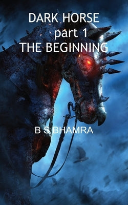 Dark Horse part 1 The Beginning by Bhamra, B. S.