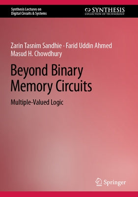 Beyond Binary Memory Circuits: Multiple-Valued Logic by Sandhie, Zarin Tasnim