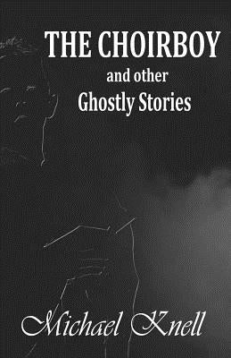 The Choirboy and other Ghostly Stories by Knell, Michael
