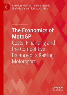 The Economics of Motogp: Costs, Financing and the Competitive Balance of a Raising Motorsport by Mourão, Paulo Reis