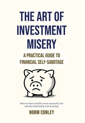 The Art of Investment Misery by Conley, Norm