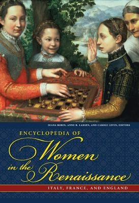 Encyclopedia of Women in the Renaissance: Italy, France, and England by Larsen, Anne R.