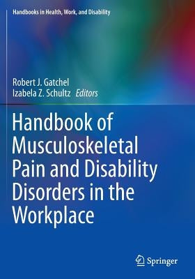 Handbook of Musculoskeletal Pain and Disability Disorders in the Workplace by Gatchel, Robert J.