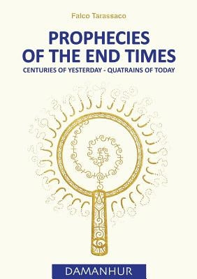 Prophecies of the End Times: Centuries of Yesterday - Quatrains of Today by Falco Tarassaco, Oberto Airaudi