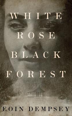 White Rose, Black Forest by Dempsey, Eoin