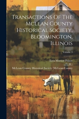 Transactions Of The Mclean County Historical Society, Bloomington, Illinois; Volume 3 by McLean County Historical Society (MCL
