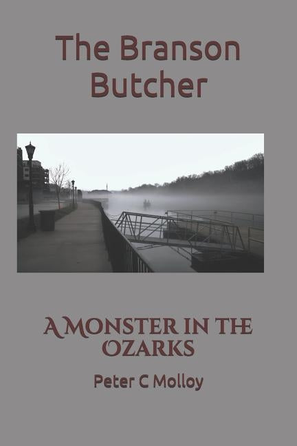 The Branson Butcher: A Monster in the Ozarks by Molloy, Peter C.