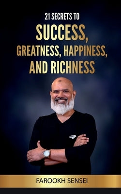 21 Secrets To Success, Greatness, Happiness, and Richness by Farookh Sensei