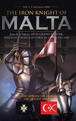The Iron Knight of Malta by Caruana Mbe, Joe L.