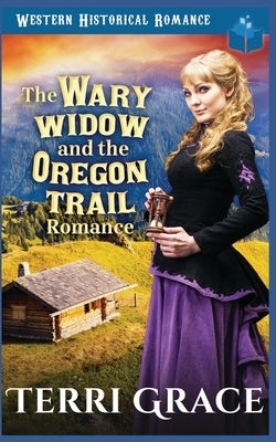 The Wary Widow & the Oregon Trail Romance by Grace, Terri