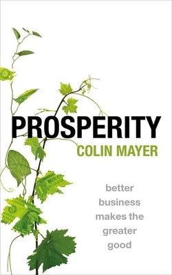Prosperity: Better Business Makes the Greater Good by Mayer, Colin