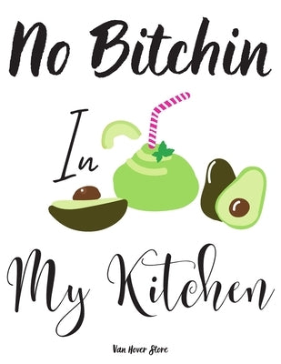 No Bitchin In My Kitchen: personalized recipe box, recipe keeper make your own cookbook, 106-Pages 8.5" x 11" Collect the Recipes You Love in Yo by Garret, Olivier
