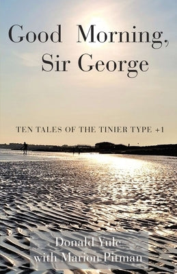 Good Morning, Sir George: Ten Tales of the Tinier Type +1 by Yule, Donald