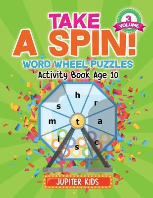 Take A Spin! Word Wheel Puzzles Volume 3 - Activity Book Age 10 by Jupiter Kids