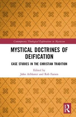 Mystical Doctrines of Deification: Case Studies in the Christian Tradition by Arblaster, John