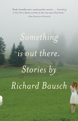 Something Is Out There: Stories by Bausch, Richard