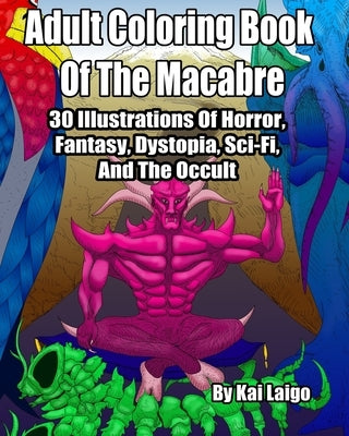 Adult Coloring Book Of The Macabre: 30 Illustrations Of Horror, Fantasy, Dystopia, Sc-Fi, And The Occult by Laigo, Kai