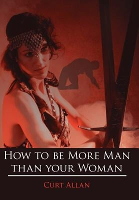 How to be More Man than your Woman by Allan, Curt