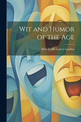 Wit and Humor of the Age by De Lancey Landon, Melville