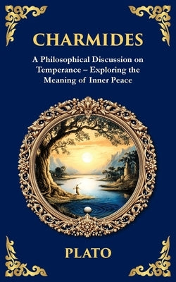 Charmides: A Philosophical Discussion on Temperance - Exploring the Meaning of Inner Peace by Plato