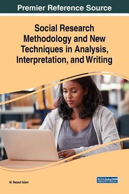 Social Research Methodology and New Techniques in Analysis, Interpretation, and Writing by Islam, M. Rezaul