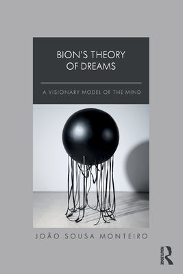 Bion's Theory of Dreams: A Visionary Model of the Mind by Monteiro, João Sousa